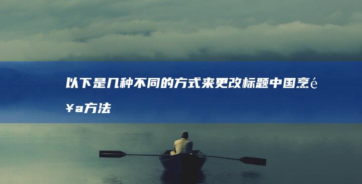 以下是几种不同的方式来更改标题“中国烹饪方法”：